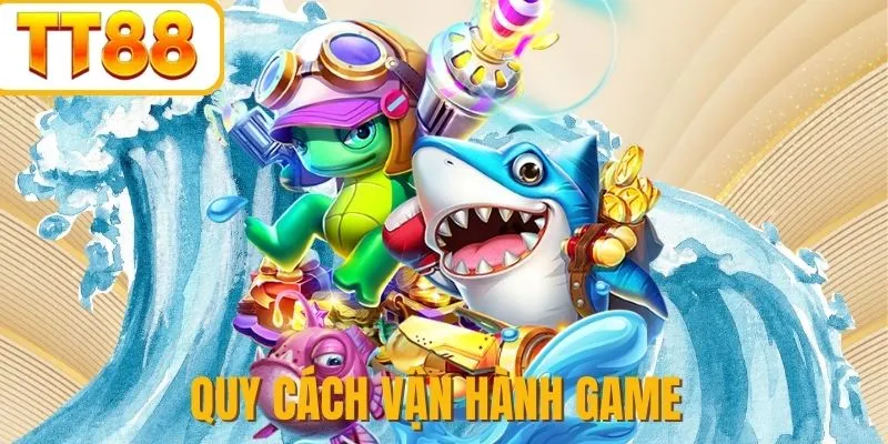 Quy cách vận hành game bạn cần biết